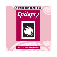 Epilepsy: A Guide For Teachers: An information book about epilepsy for teachers in schools.