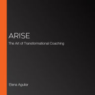Arise: The Art of Transformational Coaching