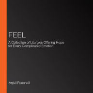 Feel: A Collection of Liturgies Offering Hope for Every Complicated Emotion