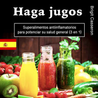 Haga jugos: Superalimentos antiinflamatorios para potenciar su salud general (3 en 1)