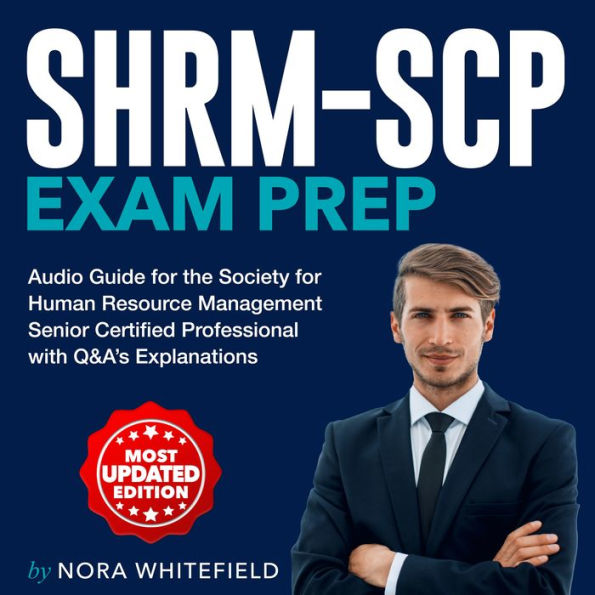 SHRM-SCP Exam Prep: Ace Your Society for Human Resource Management - Senior Certified Professional Success Featuring +200 Comprehensive Q&A Your All-In-One Exam Guide to Certification.