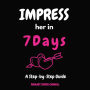 Impress Her in 7 Days: A Step-by-Step Guide