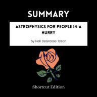 SUMMARY - Astrophysics For People In A Hurry By Neil DeGrasse Tyson