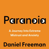 Paranoia: A Psychologist's Journey Into Extreme Mistrust and Anxiety