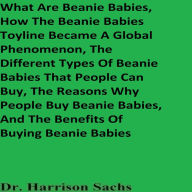 What Are Beanie Babies, How The Beanie Babies Toyline Became A Global Phenomenon, The Different Types Of Beanie Babies That People Can Buy, The Reasons Why People Buy Beanie Babies, And The Benefits Of Buying Beanie Babies