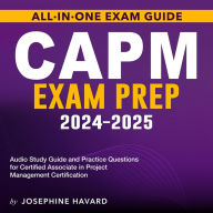 CAPM Exam Prep 2024-2025: Get Ahead with the Freshly-updated, Comprehensive Guide for Certified Associate in Project Management Test Success Packed with Over 200 In-Depth Questions & Answers!