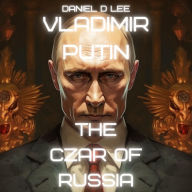 Vladimir Putin: The Czar of Russia