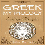 Greek Mythology: A Timeless Collection of Greek Myths and Legends