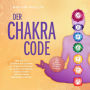 Der Chakra Code: Wie Sie in 7 Schritten die Energien der Chakren entfesseln, zu innerer und äußerer Balance finden und spirituelles Wachstum erfahren - inkl. gratis Workbook & Chakra-Challenge