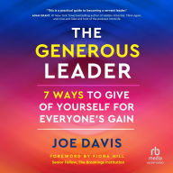 The Generous Leader: 7 Ways to Give of Yourself for Everyone's Gain