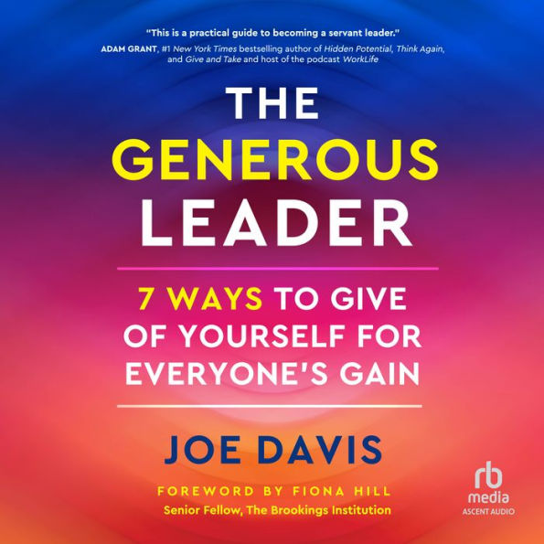 The Generous Leader: 7 Ways to Give of Yourself for Everyone's Gain