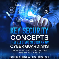 Key Security Concepts that all CISOs Should Know-Cyber Guardians: A CISO's Guide to Protecting the Digital World