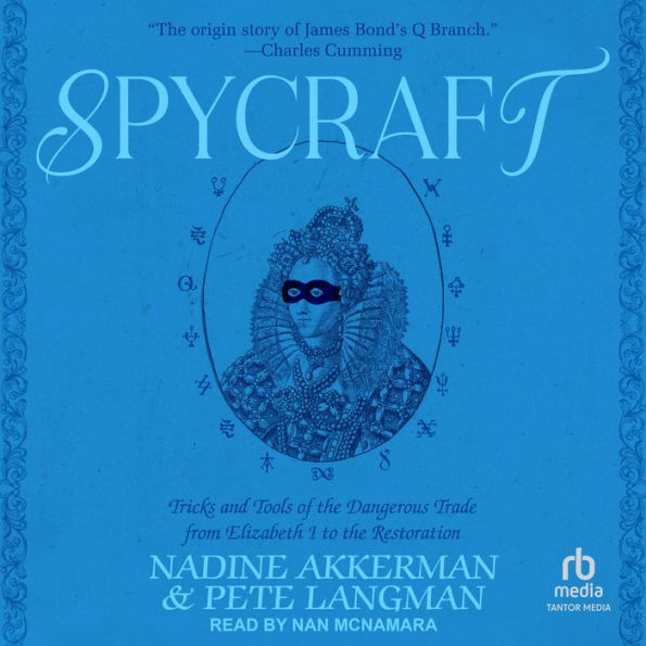 Spycraft: Tricks and Tools of the Dangerous Trade from Elizabeth I to the Restoration