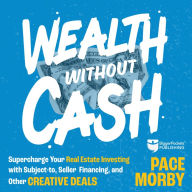 Wealth Without Cash: Supercharge Your Real Estate Investing with Subject-To, Seller Financing, and Other Creative Deals