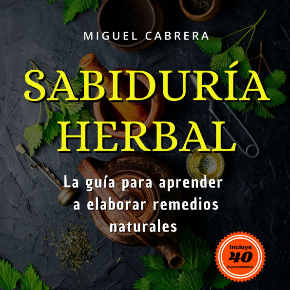 Sabiduría Herbal: Guía para la realización de botiquín herbal con plantas medicinales y dietas con superalimentos. (Abridged)
