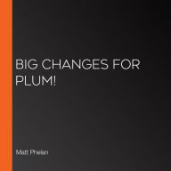 Big Changes for Plum! (Abridged)