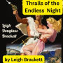 Leigh Brackett: THRALLS OF THE ENDLESS NIGHT: The Ship held an ancient secret that meant life to the dying cast-aways of the void. Then Wes Kirk revealed the secret to his people's enemies-and found that his betrayal meant the death of the girl he loved.