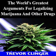 The World's Greatest Arguments For Legalizing Marijuana And Other Drugs