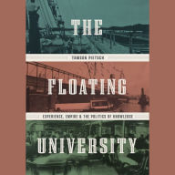 The Floating University: Experience, Empire, and the Politics of Knowledge