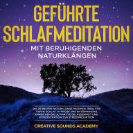 Geführte Schlafmeditation mit Beruhigenden Naturklängen: Die 20 Besten Naturklänge-Musiken, Ideal für Tiefen Schlaf, Hypnose und Entspannung. Erreichen Sie Ultimative Gelassenheit und Konzentration zur Stressreduktion