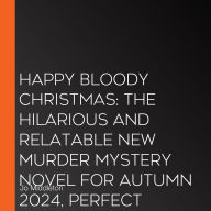 Happy Bloody Christmas: The hilarious and relatable new murder mystery novel for autumn 2024, perfect for fans of Agatha Christie, Gill Sims and Tom Hindle!