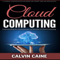 Cloud Computing: A Candid Conversation Between an Expert and an Enthusiast (Understanding the Fundamentals and Benefits of Cloud Computing)
