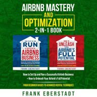 Airbnb Mastery and Optimization 2-in-1 Book: How to Set Up and Run a Successful Airbnb Business + How to Unleash Your Airbnb's Full Potential - From Beginner Basics to Advanced Rental Techniques