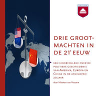 Drie grootmachten in de 21e eeuw: Over de politieke geschiedenis van Amerika, Europa en China in de 21e eeuw