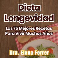 Dieta Longevidad: Las 75 Mejores Recetas Para Vivir Muchos Años