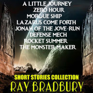 Short Stories Collection: A Little Journey, Zero Hour, Morgue Ship, Lazarus Come Forth, Jonah of the Jove-Run, Defense Mech, Rocket Summer, The Monster Maker