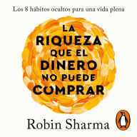 La riqueza que el dinero no puede comprar: Los 8 hábitos ocultos para una vida plena