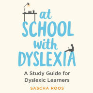 At School with Dyslexia: A Study Guide for Dyslexic Learners