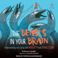 The Beasts in Your Brain: Understanding and Living with Anxiety and Depression