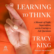 Learning to Think: A Memoir of Faith, Superstition, and the Courage to Ask Questions