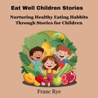 Eat Well Children Stories: Nurturing Healthy Eating Habits Through Stories for Children