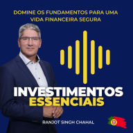 Investimentos Essenciais: Domine os Fundamentos para uma Vida Financeira Segura