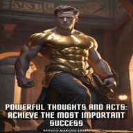 Powerful Thoughts and Acts: Achieve The Most Important Success