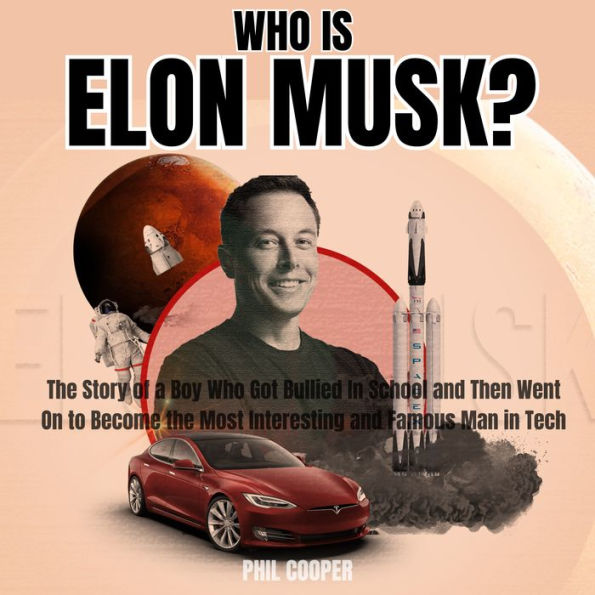 Who is Elon Musk?: The Story of a Boy Who Got Bullied In School and Then Went On to Become the Most Interesting and Famous Man in Tech