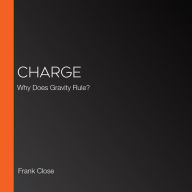 CHARGE: Why Does Gravity Rule?
