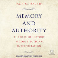 Memory and Authority: The Uses of History in Constitutional Law Interpretation