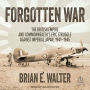 Forgotten War: The British Empire and Commonwealth's Epic Struggle Against Imperial Japan, 1941-1945