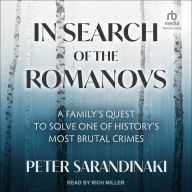 In Search of the Romanovs: A Family's Quest to Solve One of History's Most Brutal Crimes