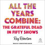 All the Years Combine: The Grateful Dead in Fifty Shows