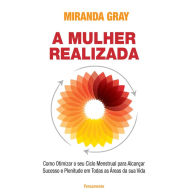 A Mulher Realizada: Como otimizar o seu ciclo menstrual para alcançar sucesso e plenitude em todas as áreas da sua vida