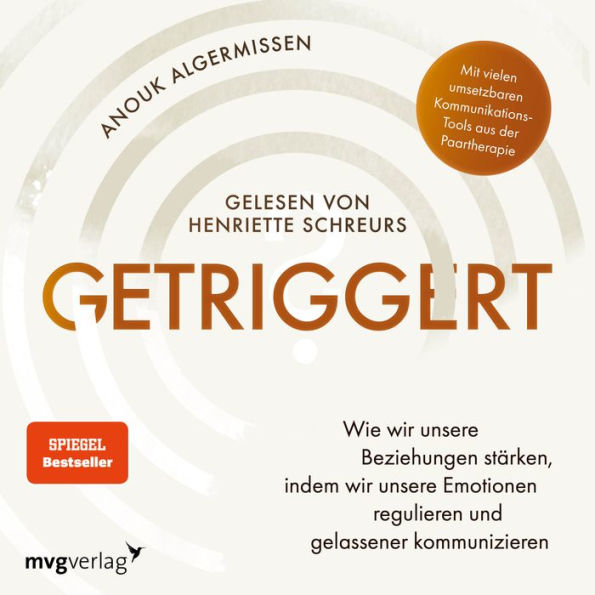 Getriggert?: Wie wir unsere Beziehungen stärken, indem wir unsere Emotionen regulieren und gelassener kommunizieren. Kommunikations-Tools aus der Paartherapie (SPIEGEL-BESTSELLER)