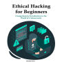 Ethical Hacking for Beginners: Comprehensive Introduction to the World of Cybersecurity