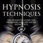 Hypnosis Techniques: The Definitive Guide for Beginners and Advanced Hypnotists