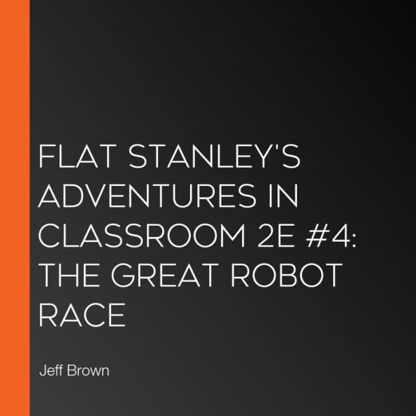 Flat Stanley's Adventures in Classroom 2E #4: The Great Robot Race