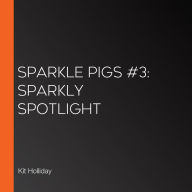 Sparkle Pigs #3: Sparkly Spotlight