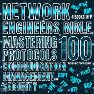 Network Engineer's Bible: Mastering 100 Protocols For Communication, Management, And Security